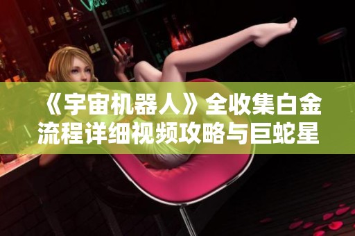 《宇宙机器人》全收集白金流程详细视频攻略与巨蛇星河玩法解析