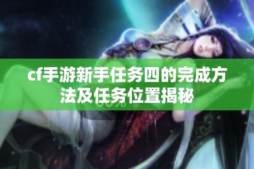 cf手游新手任务四的完成方法及任务位置揭秘