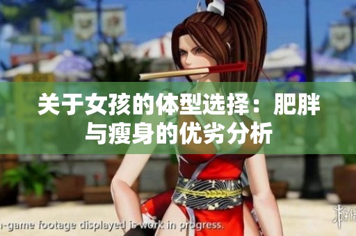 关于女孩的体型选择：肥胖与瘦身的优劣分析