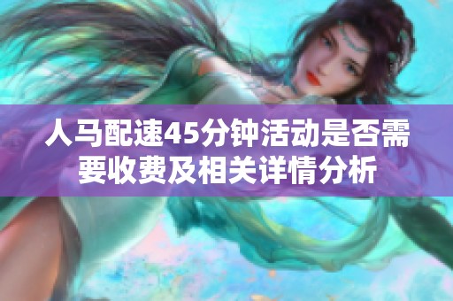 人马配速45分钟活动是否需要收费及相关详情分析