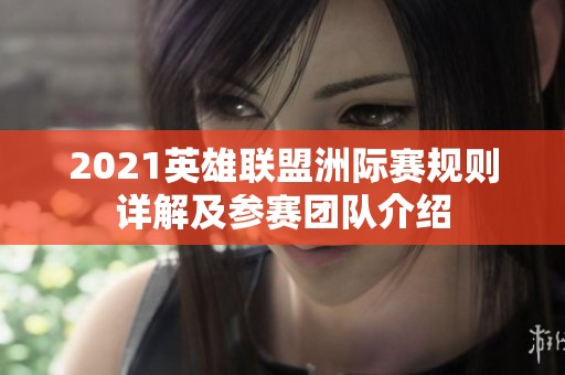 2021英雄联盟洲际赛规则详解及参赛团队介绍
