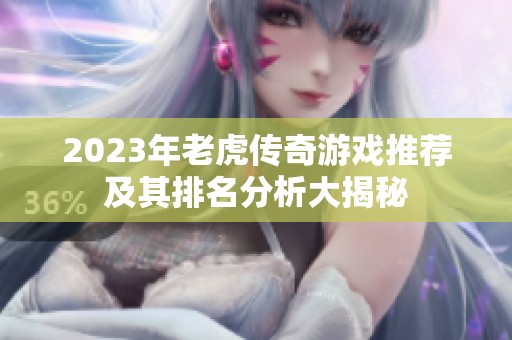 2023年老虎传奇游戏推荐及其排名分析大揭秘