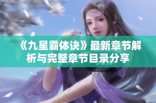 《九星霸体诀》最新章节解析与完整章节目录分享
