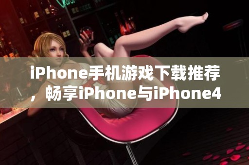 iPhone手机游戏下载推荐，畅享iPhone与iPhone4乐趣之旅