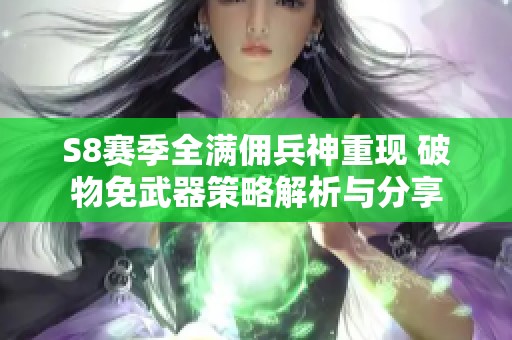 S8赛季全满佣兵神重现 破物免武器策略解析与分享