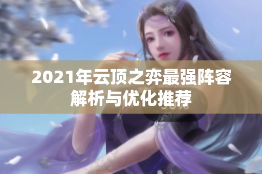2021年云顶之弈最强阵容解析与优化推荐