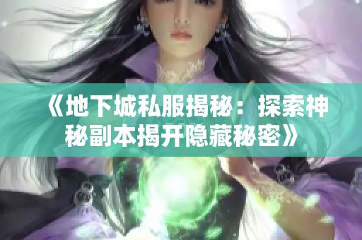 《地下城私服揭秘：探索神秘副本揭开隐藏秘密》