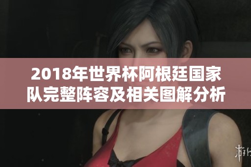 2018年世界杯阿根廷国家队完整阵容及相关图解分析