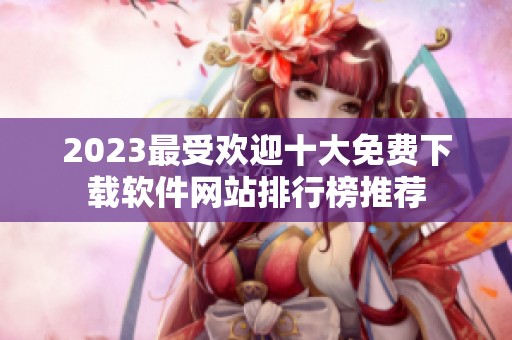 2023最受欢迎十大免费下载软件网站排行榜推荐