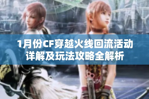 1月份CF穿越火线回流活动详解及玩法攻略全解析
