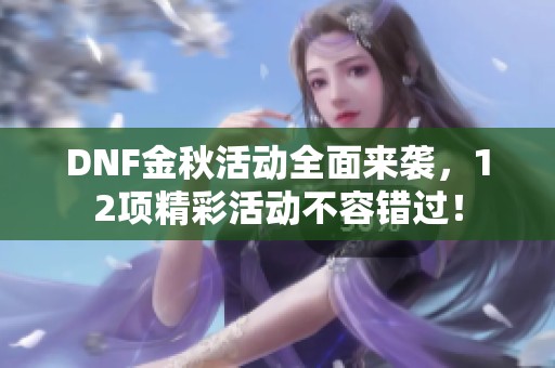 DNF金秋活动全面来袭，12项精彩活动不容错过！