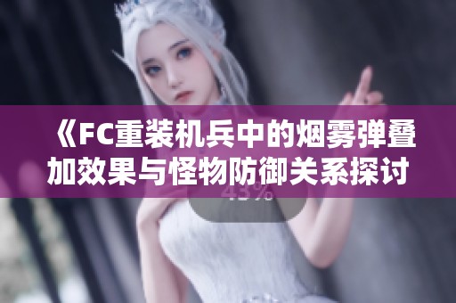 《FC重装机兵中的烟雾弹叠加效果与怪物防御关系探讨》