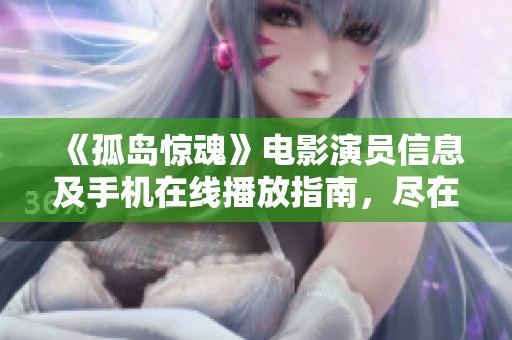 《孤岛惊魂》电影演员信息及手机在线播放指南，尽在极速影院