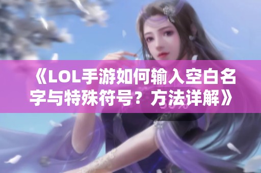 《LOL手游如何输入空白名字与特殊符号？方法详解》