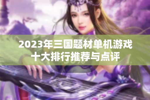 2023年三国题材单机游戏十大排行推荐与点评