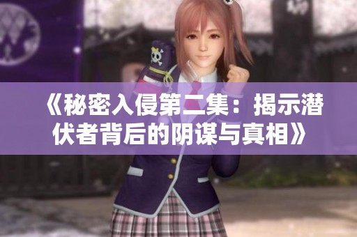 《秘密入侵第二集：揭示潜伏者背后的阴谋与真相》