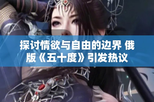 探讨情欲与自由的边界 俄版《五十度》引发热议