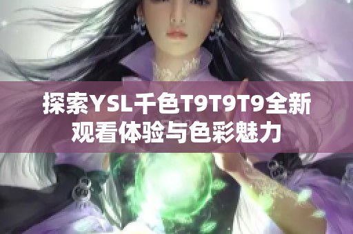 探索YSL千色T9T9T9全新观看体验与色彩魅力