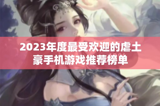 2023年度最受欢迎的虐土豪手机游戏推荐榜单