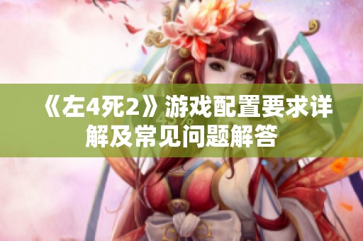 《左4死2》游戏配置要求详解及常见问题解答