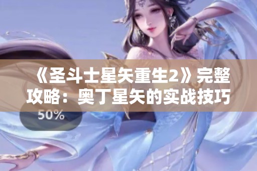 《圣斗士星矢重生2》完整攻略：奥丁星矢的实战技巧与策略解析详解