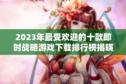 2023年最受欢迎的十款即时战略游戏下载排行榜揭晓