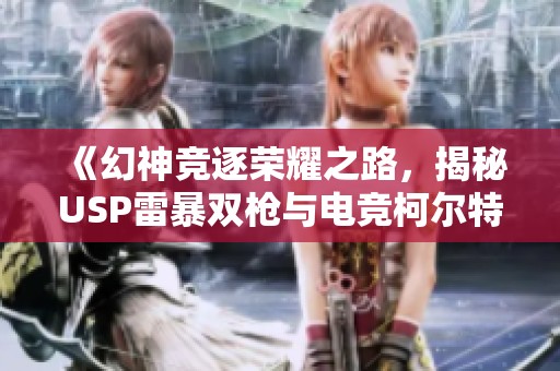 《幻神竞逐荣耀之路，揭秘USP雷暴双枪与电竞柯尔特的魅力》