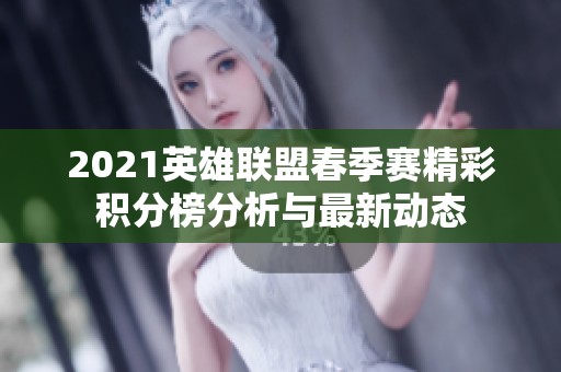 2021英雄联盟春季赛精彩积分榜分析与最新动态