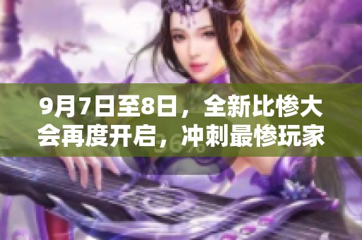 9月7日至8日，全新比惨大会再度开启，冲刺最惨玩家！