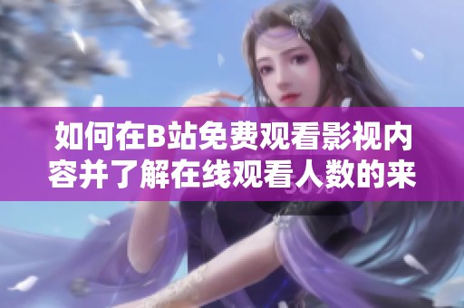 如何在B站免费观看影视内容并了解在线观看人数的来源