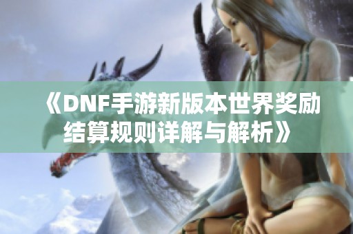 《DNF手游新版本世界奖励结算规则详解与解析》