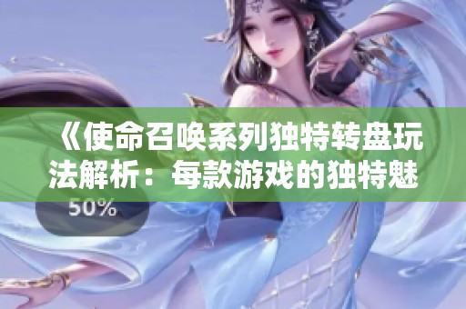 《使命召唤系列独特转盘玩法解析：每款游戏的独特魅力》