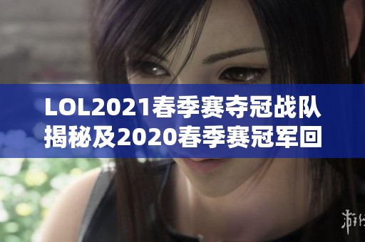 LOL2021春季赛夺冠战队揭秘及2020春季赛冠军回顾