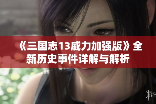 《三国志13威力加强版》全新历史事件详解与解析