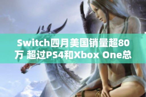 Switch四月美国销量超80万 超过PS4和Xbox One总和的表现