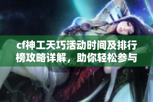 cf神工天巧活动时间及排行榜攻略详解，助你轻松参与活动