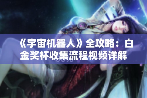 《宇宙机器人》全攻略：白金奖杯收集流程视频详解