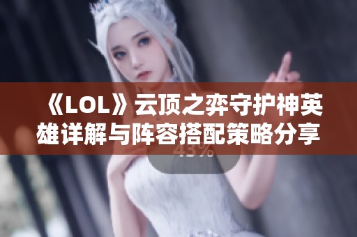 《LOL》云顶之弈守护神英雄详解与阵容搭配策略分享