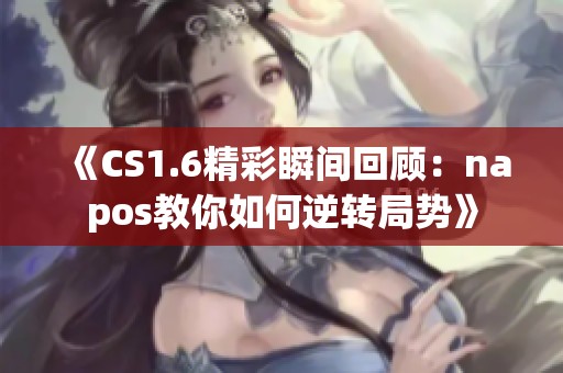 《CS1.6精彩瞬间回顾：napos教你如何逆转局势》