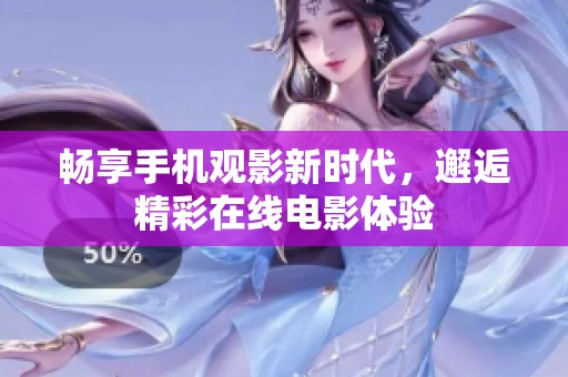 畅享手机观影新时代，邂逅精彩在线电影体验