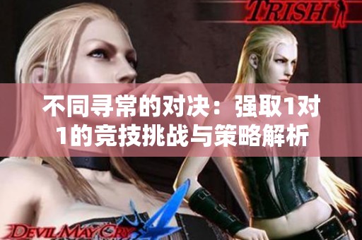 不同寻常的对决：强取1对1的竞技挑战与策略解析