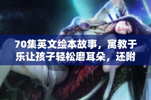 70集英文绘本故事，寓教于乐让孩子轻松磨耳朵，还附音频哦！