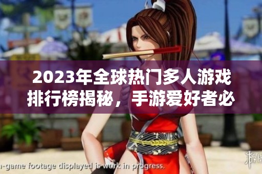2023年全球热门多人游戏排行榜揭秘，手游爱好者必看！