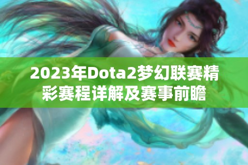 2023年Dota2梦幻联赛精彩赛程详解及赛事前瞻