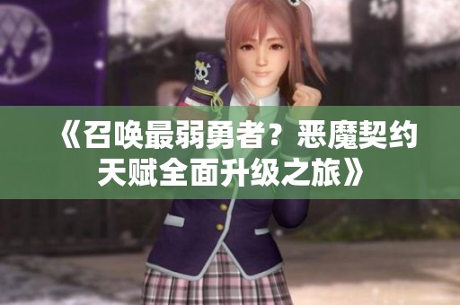 《召唤最弱勇者？恶魔契约天赋全面升级之旅》