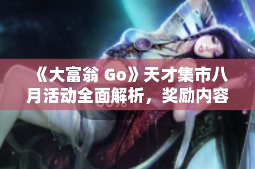《大富翁 Go》天才集市八月活动全面解析，奖励内容与玩法一览
