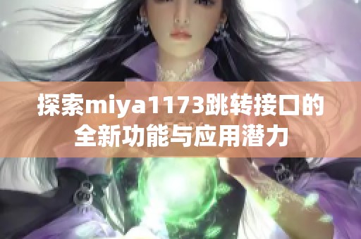 探索miya1173跳转接口的全新功能与应用潜力