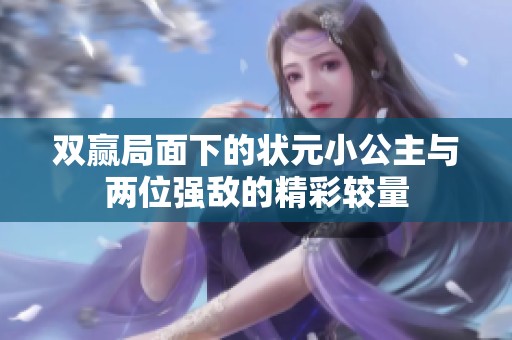 双赢局面下的状元小公主与两位强敌的精彩较量