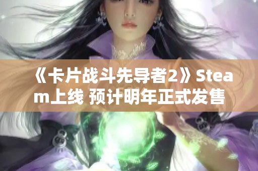 《卡片战斗先导者2》Steam上线 预计明年正式发售