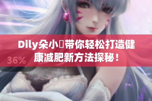 Dily朵小雲带你轻松打造健康减肥新方法探秘！
